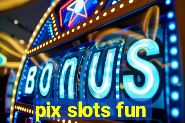 pix slots fun